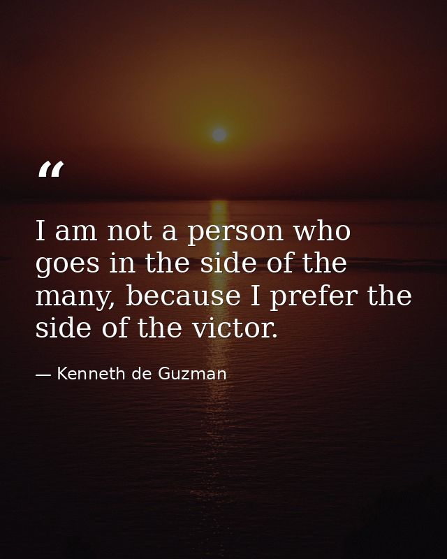 I am not a person who goes in the side of the many, because I prefer the side of the victor. — Kenneth de Guzman