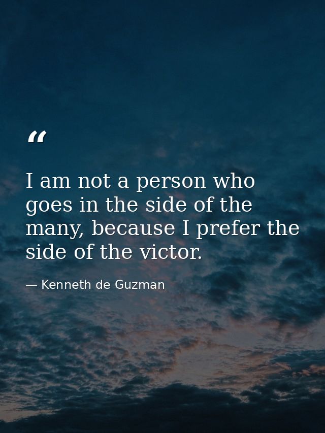 I am not a person who goes in the side of the many, because I prefer the side of the victor. — Kenneth de Guzman
