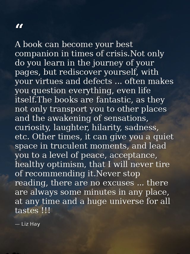 A book can become your best companion in times of crisis.Not only do you learn in the journey of your pages, but redisco — Liz Hay