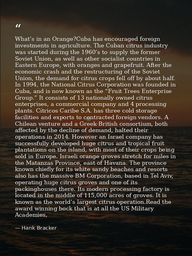 What’s in an Orange?Cuba has encouraged foreign investments in agriculture. The Cuban citrus industry was started during — Hank Bracker