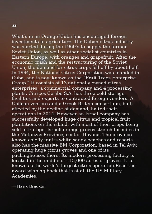 What’s in an Orange?Cuba has encouraged foreign investments in agriculture. The Cuban citrus industry was started during — Hank Bracker