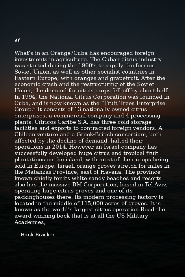 What’s in an Orange?Cuba has encouraged foreign investments in agriculture. The Cuban citrus industry was started during — Hank Bracker