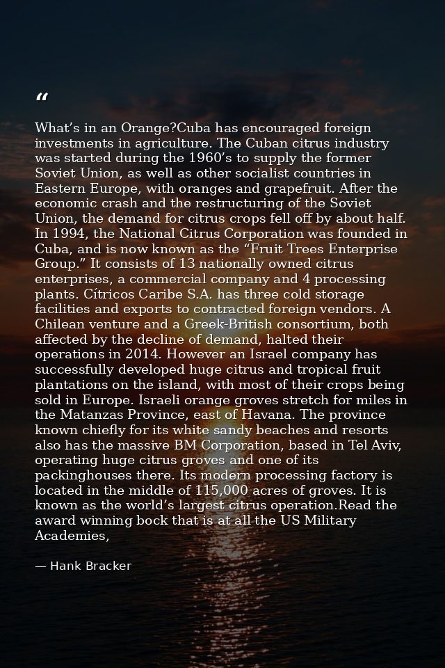 What’s in an Orange?Cuba has encouraged foreign investments in agriculture. The Cuban citrus industry was started during — Hank Bracker