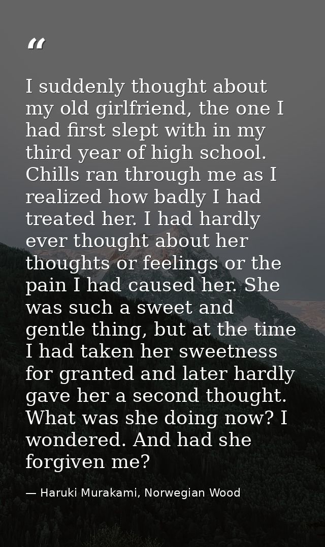 I suddenly thought about my old girlfriend, the one I had first slept with in my third year of high school. Chills ran t — Haruki Murakami, Norwegian Wood