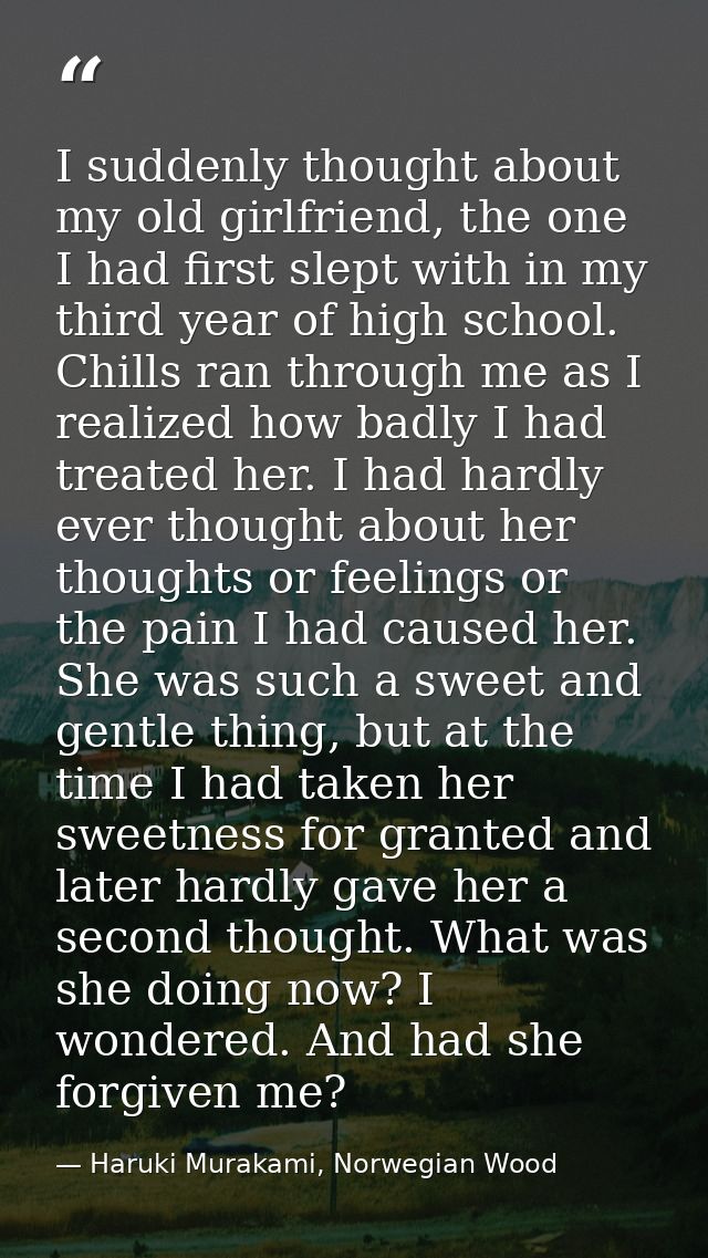 I suddenly thought about my old girlfriend, the one I had first slept with in my third year of high school. Chills ran t — Haruki Murakami, Norwegian Wood