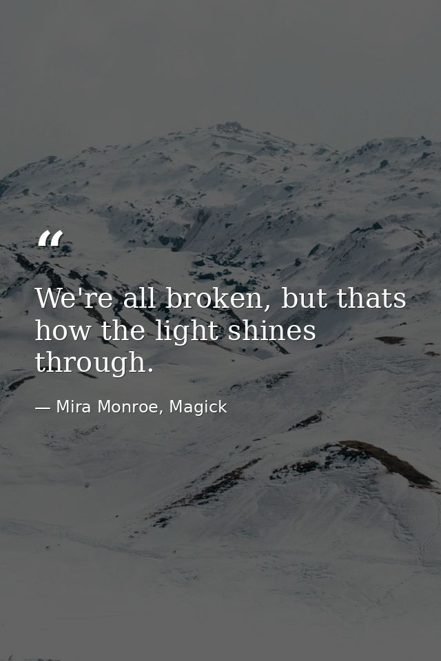 We're all broken, but thats how the light shines through. — Mira Monroe, Magick