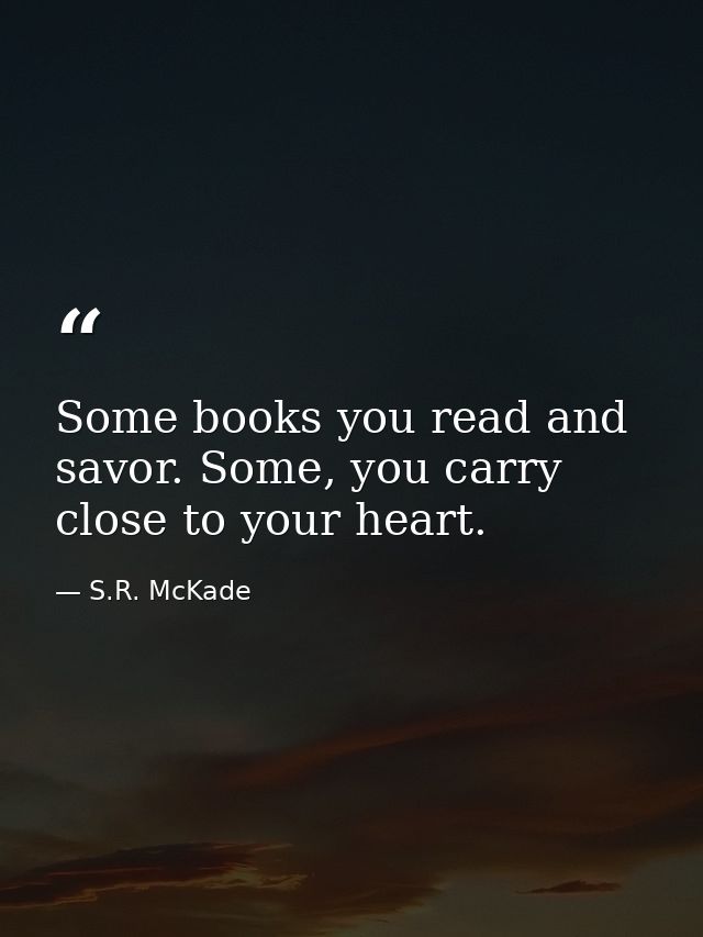Some books you read and savor. Some, you carry close to your heart. — S.R. McKade