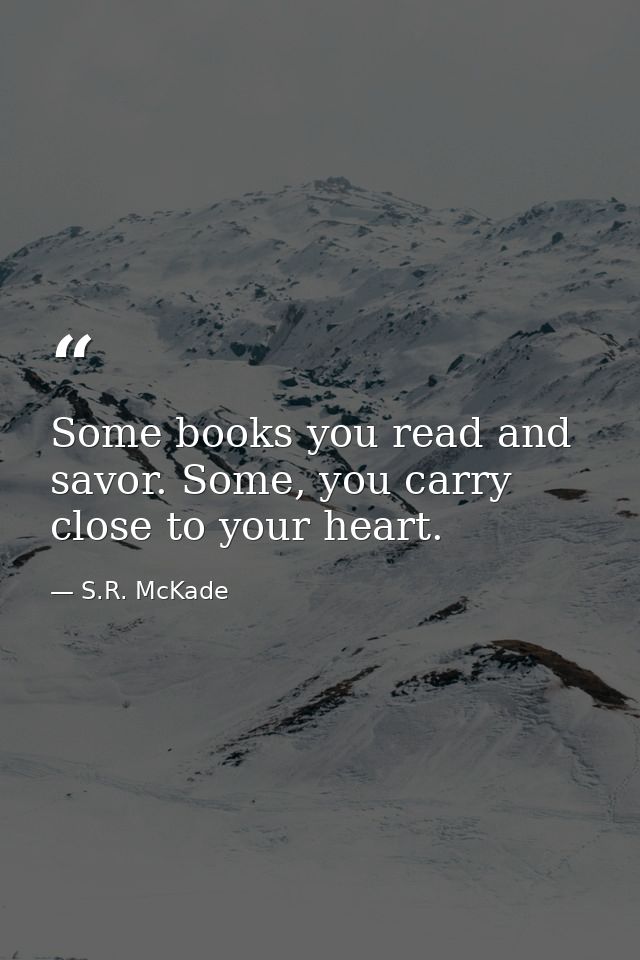 Some books you read and savor. Some, you carry close to your heart. — S.R. McKade