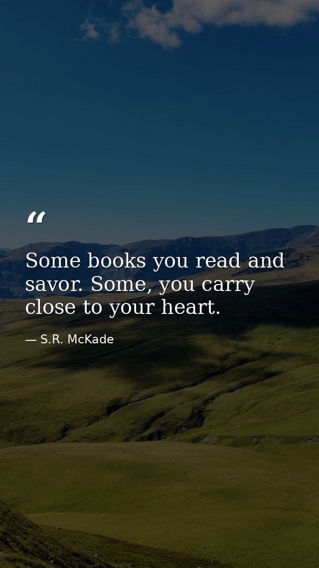 Some books you read and savor. Some, you carry close to your heart. — S.R. McKade