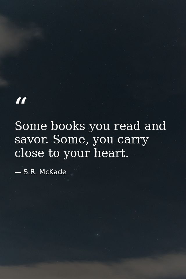 Some books you read and savor. Some, you carry close to your heart. — S.R. McKade