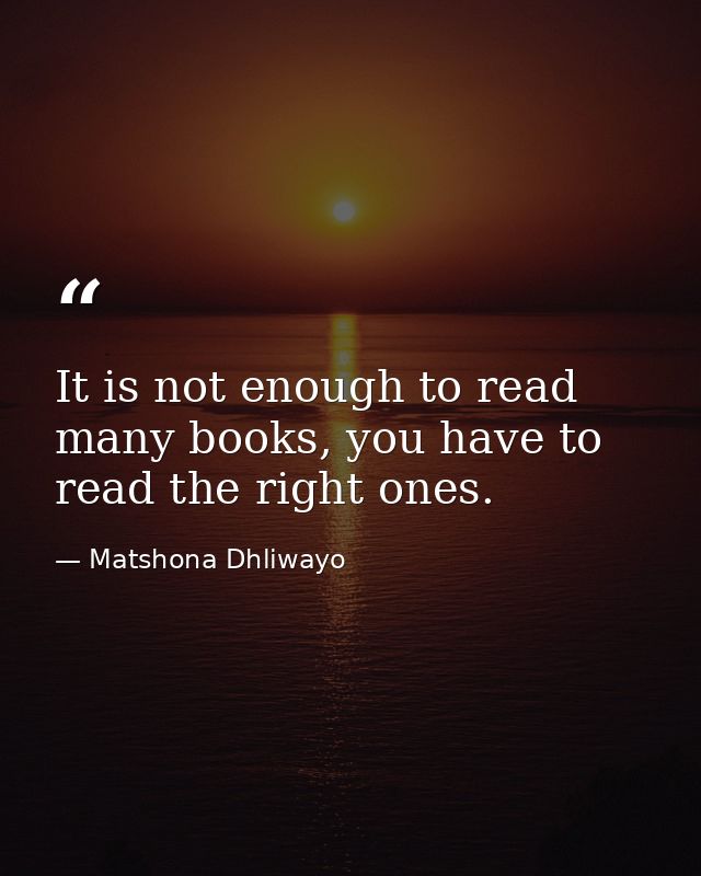 It is not enough to read many books, you have to read the right ones. — Matshona Dhliwayo