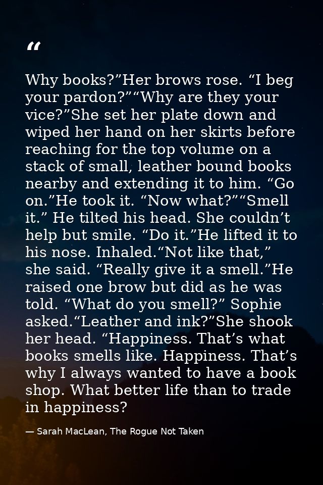 Why books?”Her brows rose. “I beg your pardon?”“Why are they your vice?”She set her plate down and wiped her hand on her — Sarah MacLean, The Rogue Not Taken