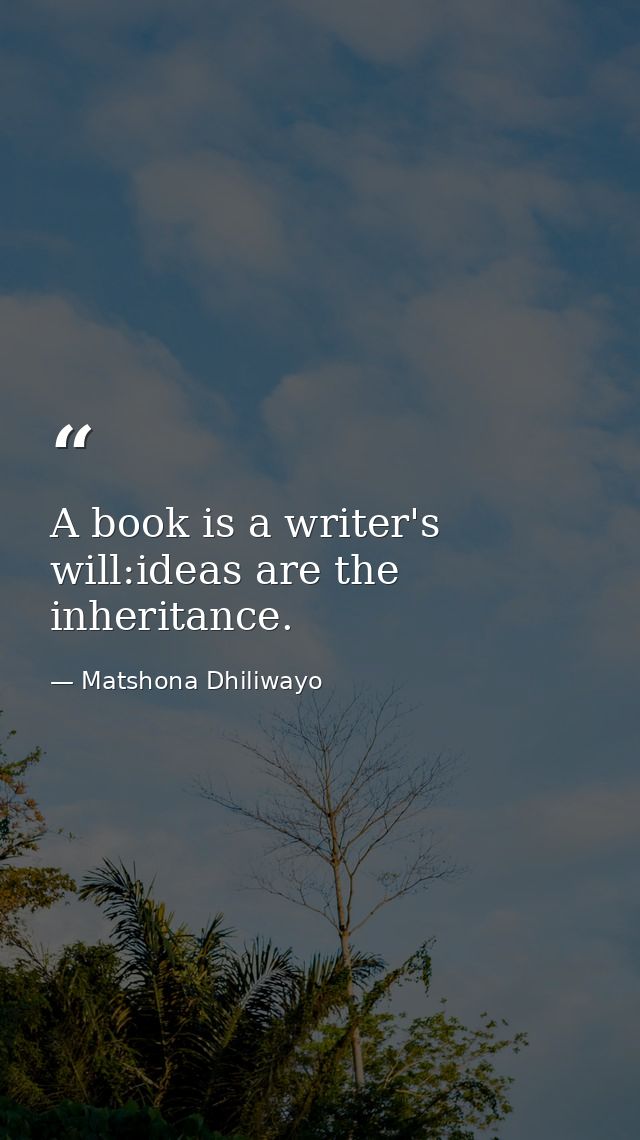 A book is a writer's will:ideas are the inheritance. — Matshona Dhiliwayo