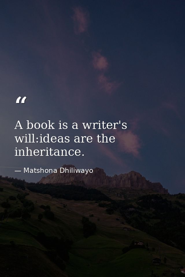 A book is a writer's will:ideas are the inheritance. — Matshona Dhiliwayo