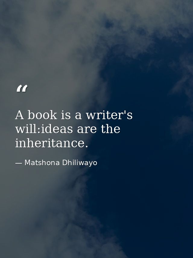 A book is a writer's will:ideas are the inheritance. — Matshona Dhiliwayo