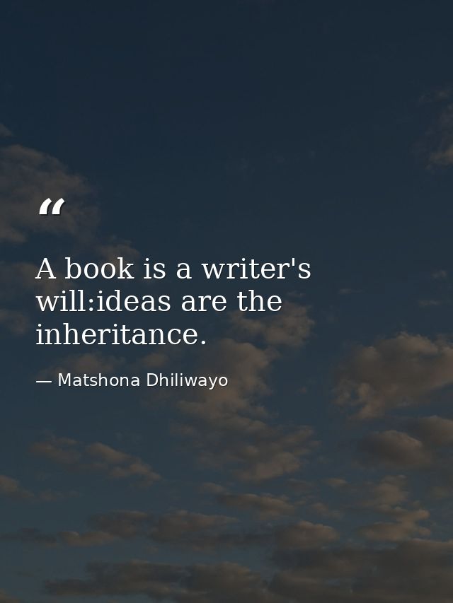 A book is a writer's will:ideas are the inheritance. — Matshona Dhiliwayo