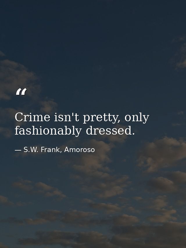 Crime isn't pretty, only fashionably dressed. — S.W. Frank, Amoroso