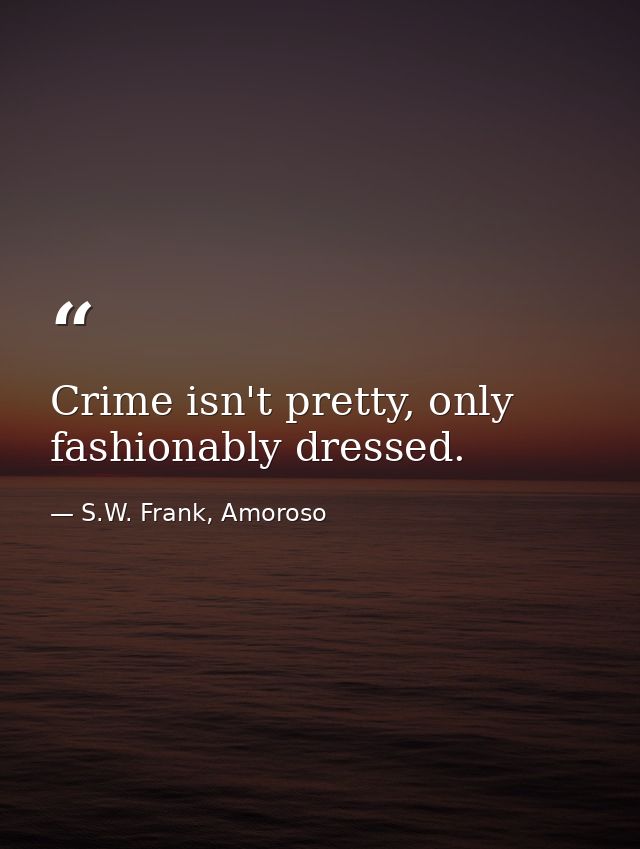 Crime isn't pretty, only fashionably dressed. — S.W. Frank, Amoroso