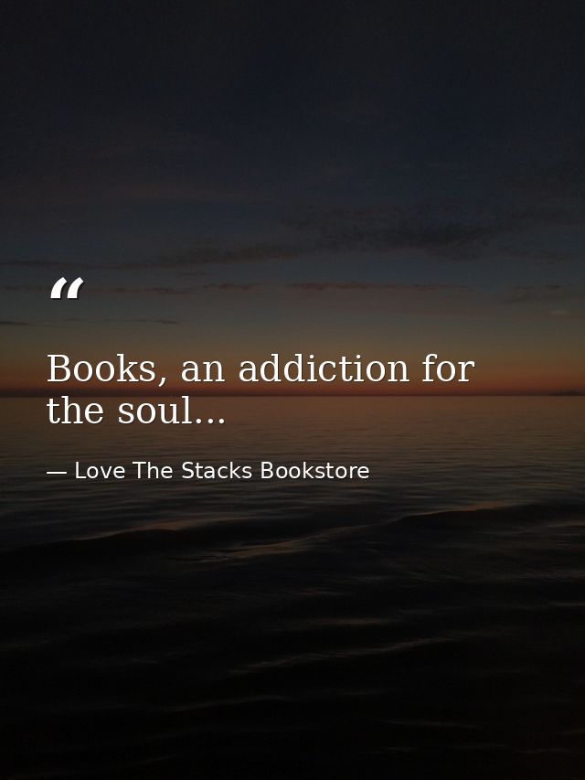Books, an addiction for the soul... — Love The Stacks Bookstore