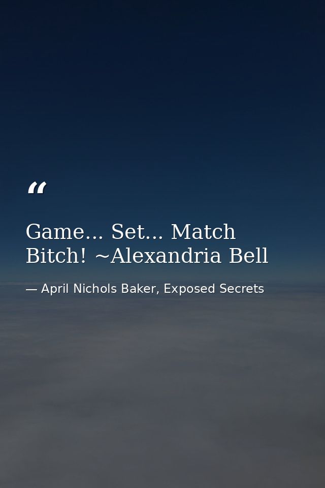Game... Set... Match Bitch! ~Alexandria Bell — April Nichols Baker, Exposed Secrets