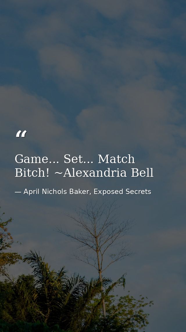 Game... Set... Match Bitch! ~Alexandria Bell — April Nichols Baker, Exposed Secrets