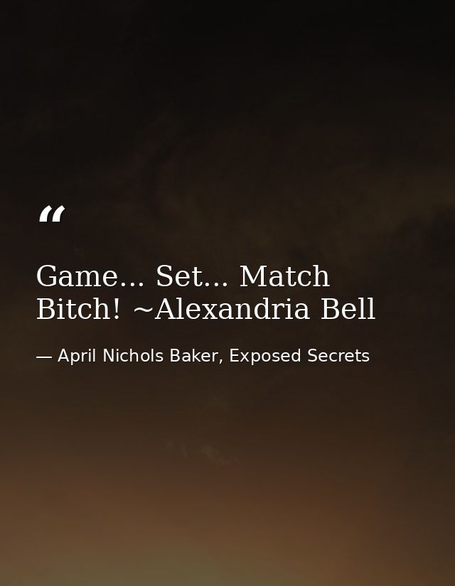 Game... Set... Match Bitch! ~Alexandria Bell — April Nichols Baker, Exposed Secrets