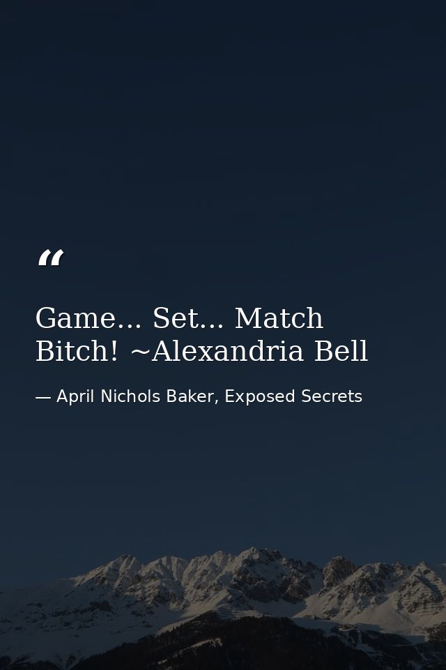 Game... Set... Match Bitch! ~Alexandria Bell — April Nichols Baker, Exposed Secrets