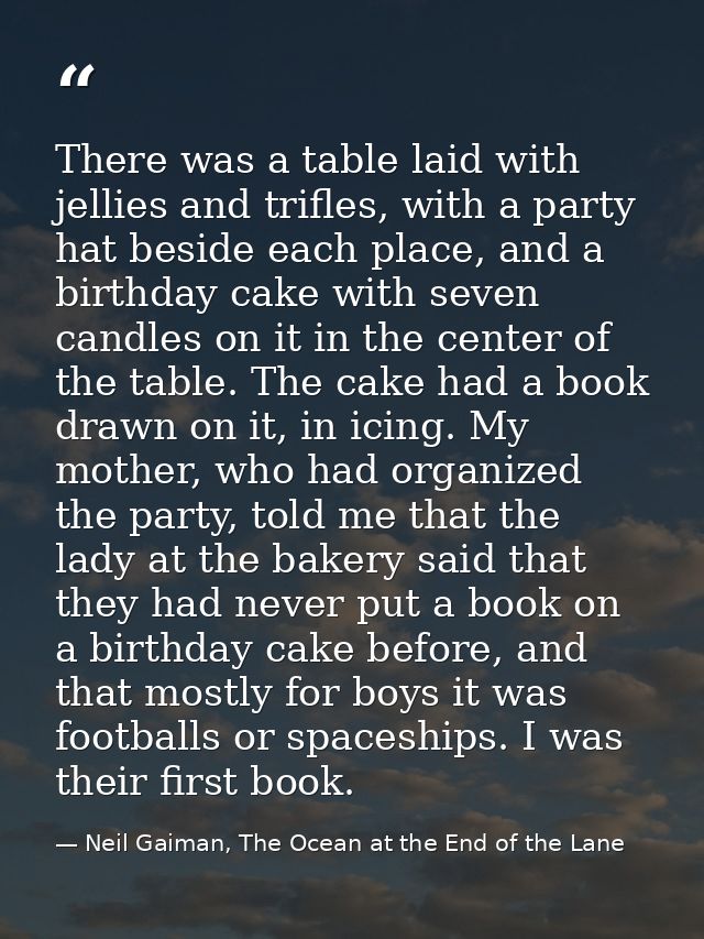 There was a table laid with jellies and trifles, with a party hat beside each place, and a birthday cake with seven cand — Neil Gaiman, The Ocean at the End of the Lane
