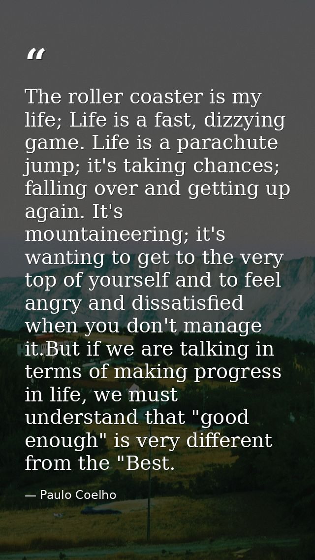 The roller coaster is my life; Life is a fast, dizzying game. Life is a parachute jump; it's taking chances; falling ove — Paulo Coelho