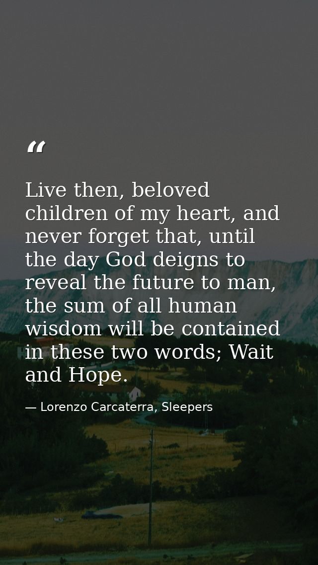 Live then, beloved children of my heart, and never forget that, until the day God deigns to reveal the future to man, th — Lorenzo Carcaterra, Sleepers