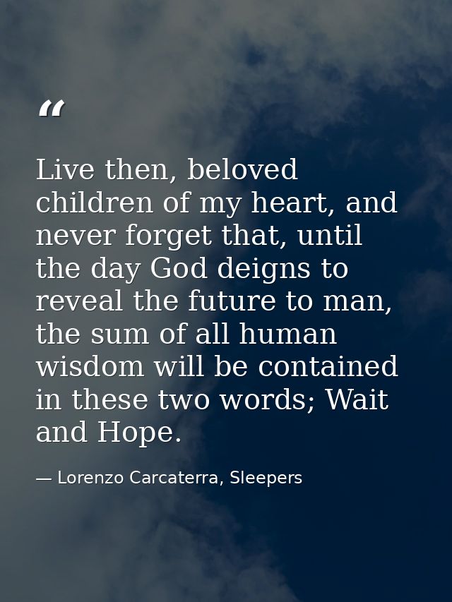 Live then, beloved children of my heart, and never forget that, until the day God deigns to reveal the future to man, th — Lorenzo Carcaterra, Sleepers
