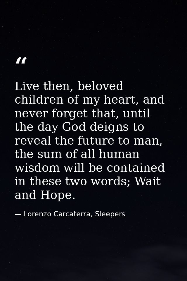 Live then, beloved children of my heart, and never forget that, until the day God deigns to reveal the future to man, th — Lorenzo Carcaterra, Sleepers