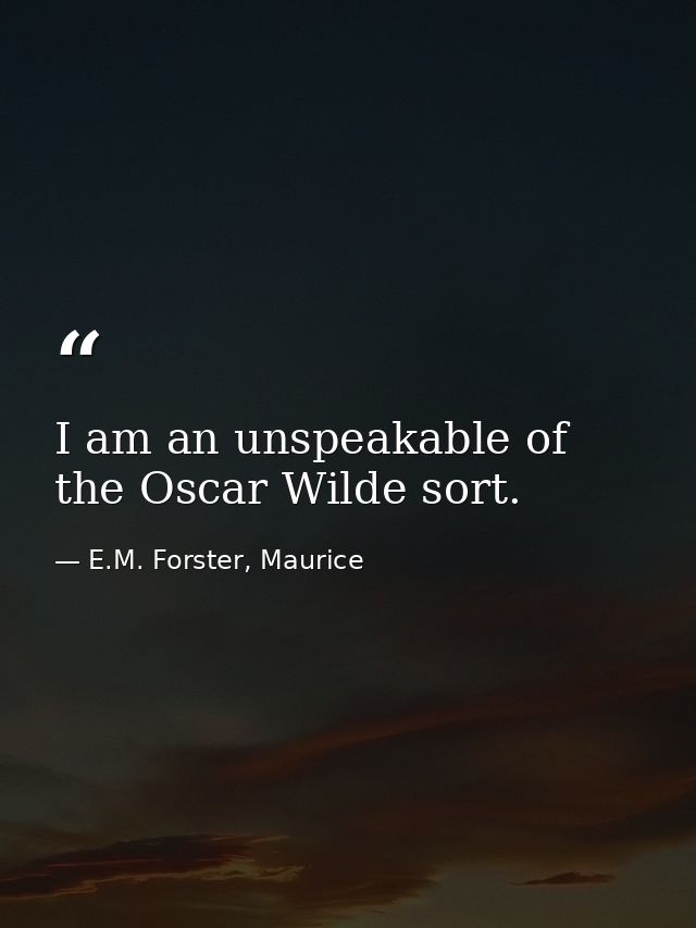 I am an unspeakable of the Oscar Wilde sort. — E.M. Forster, Maurice