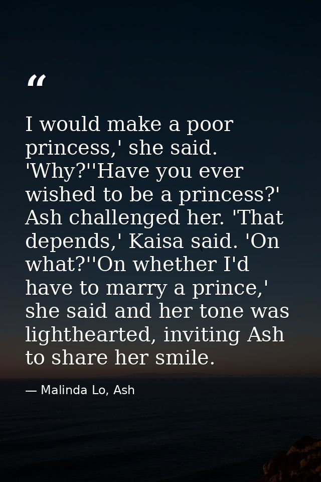 I would make a poor princess,' she said. 'Why?''Have you ever wished to be a princess?' Ash challenged her. 'That depend — Malinda Lo, Ash