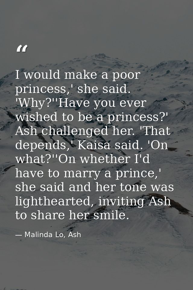 I would make a poor princess,' she said. 'Why?''Have you ever wished to be a princess?' Ash challenged her. 'That depend — Malinda Lo, Ash