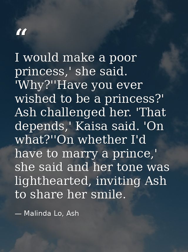 I would make a poor princess,' she said. 'Why?''Have you ever wished to be a princess?' Ash challenged her. 'That depend — Malinda Lo, Ash