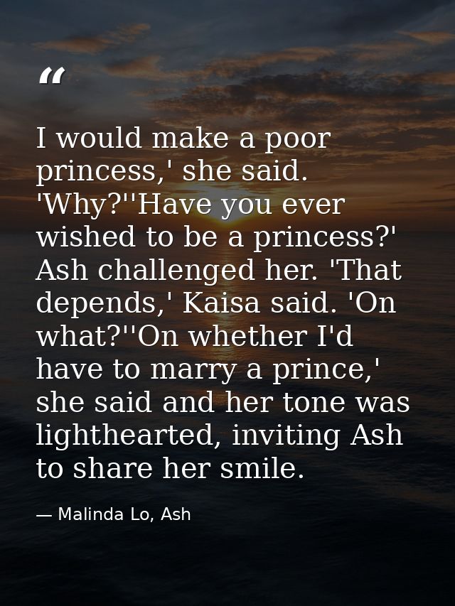 I would make a poor princess,' she said. 'Why?''Have you ever wished to be a princess?' Ash challenged her. 'That depend — Malinda Lo, Ash