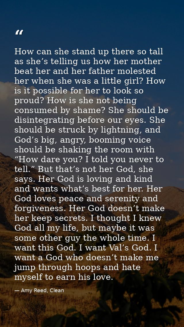 How can she stand up there so tall as she’s telling us how her mother beat her and her father molested her when she was  — Amy Reed, Clean