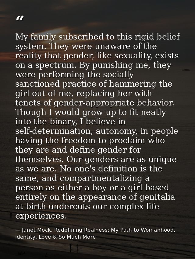 My family subscribed to this rigid belief system. They were unaware of the reality that gender, like sexuality, exists o — Janet Mock, Redefining Realness: My Path to Womanhood, Identity, Love & So Much More