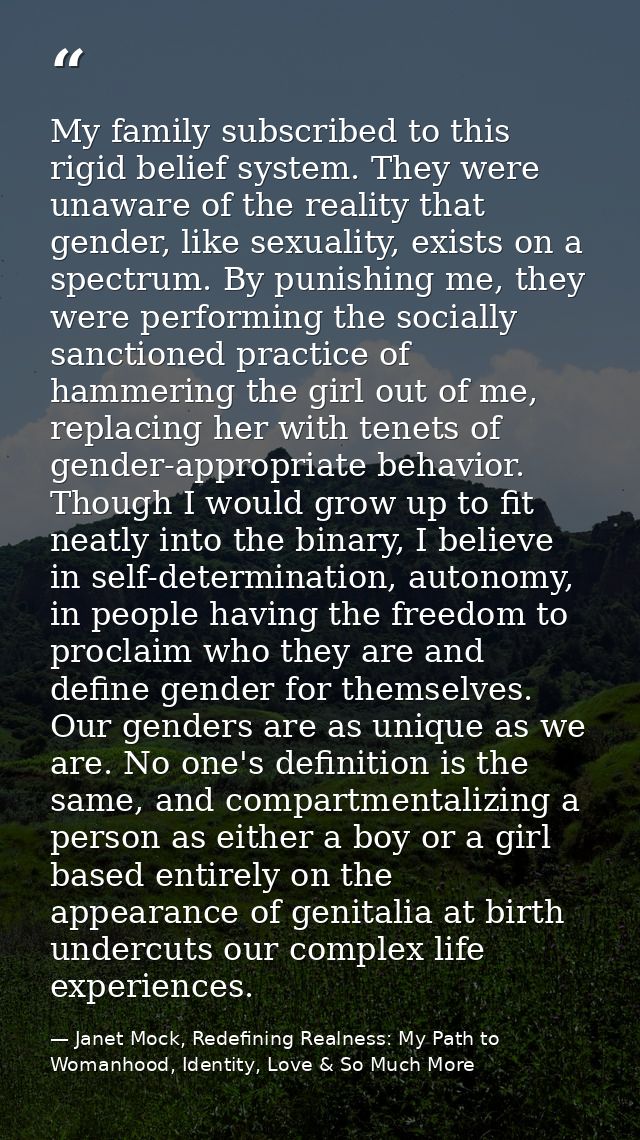 My family subscribed to this rigid belief system. They were unaware of the reality that gender, like sexuality, exists o — Janet Mock, Redefining Realness: My Path to Womanhood, Identity, Love & So Much More