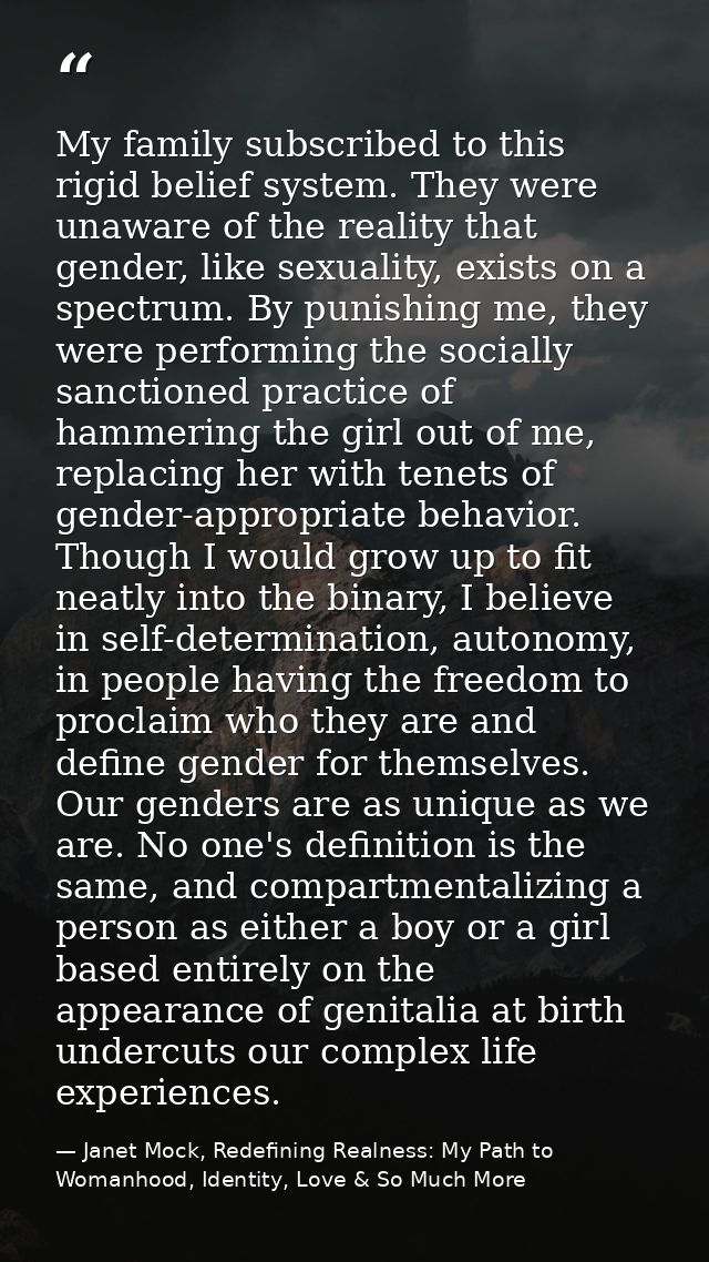 My family subscribed to this rigid belief system. They were unaware of the reality that gender, like sexuality, exists o — Janet Mock, Redefining Realness: My Path to Womanhood, Identity, Love & So Much More