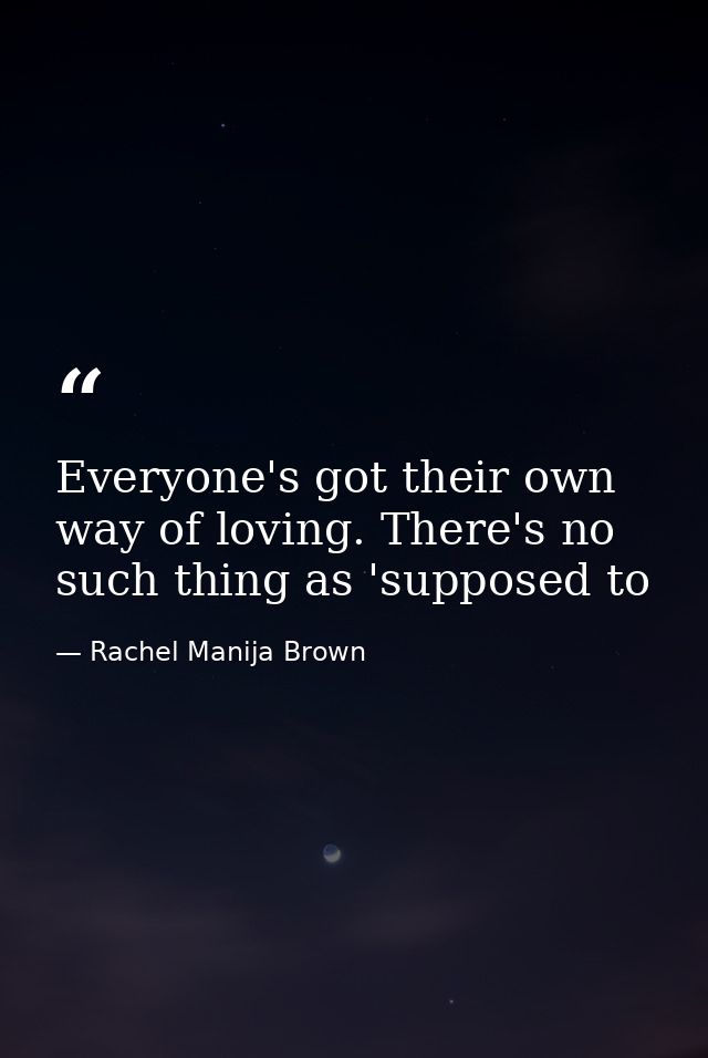 Everyone's got their own way of loving. There's no such thing as 'supposed to — Rachel Manija Brown