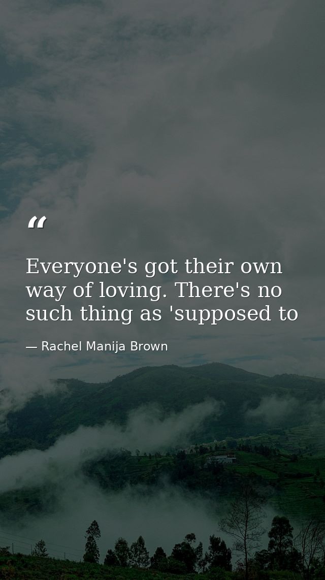 Everyone's got their own way of loving. There's no such thing as 'supposed to — Rachel Manija Brown