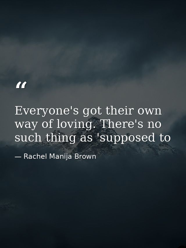 Everyone's got their own way of loving. There's no such thing as 'supposed to — Rachel Manija Brown
