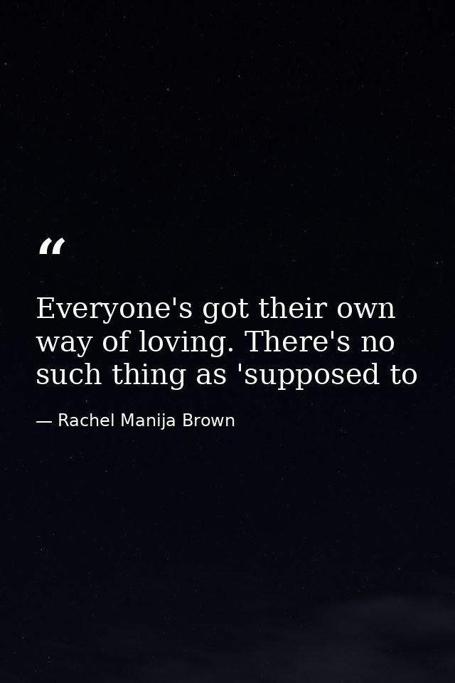 Everyone's got their own way of loving. There's no such thing as 'supposed to — Rachel Manija Brown