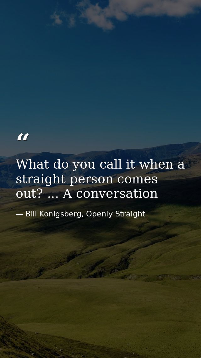 What do you call it when a straight person comes out? ... A conversation — Bill Konigsberg, Openly Straight