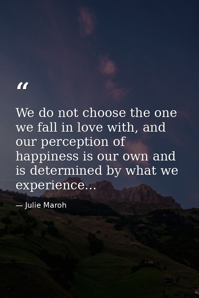 We do not choose the one we fall in love with, and our perception of happiness is our own and is determined by what we e — Julie Maroh