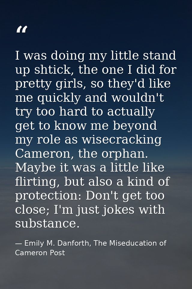 I was doing my little stand up shtick, the one I did for pretty girls, so they'd like me quickly and wouldn't try too ha — Emily M. Danforth, The Miseducation of Cameron Post