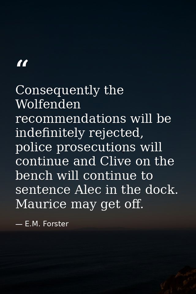 Conse­quently the Wolfenden recommendations will be indefinitely rejected, police prosecutions will continue and Clive o — E.M. Forster