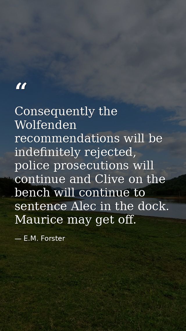Conse­quently the Wolfenden recommendations will be indefinitely rejected, police prosecutions will continue and Clive o — E.M. Forster